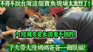 不得不說台灣這個賣魚場面太激烈了！內陸城市是永遠看不到的！下次帶大陸爸媽一飽眼福！