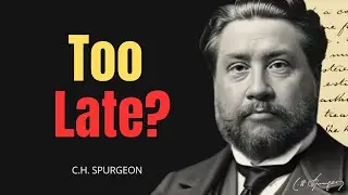 The Deadly Trap of Delayed Repentance &ndash; Spurgeon&rsquo;s Warning!