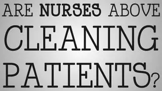 Working Nurse | Are Nurses Above Cleaning Patients?