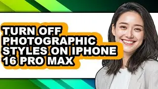 How to Turn Off Photographic Styles on Iphone 16 Pro Max (updated)
