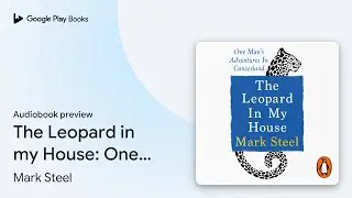 The Leopard in my House: One man&rsquo;s adventures&hellip; by Mark Steel &middot; Audiobook preview
