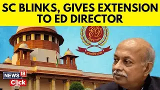 Supreme Court Allows Extension Of ED Director Sanjay Kumar Mishra's Tenure | News18 | English News