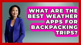 What Are The Best Weather Apps For Backpacking Trips? - The Hiker's Advice