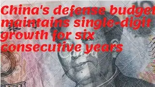 China's defense budget maintains single-digit growth for six consecutive years
