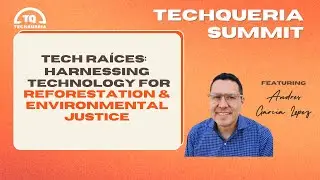 TQ Summit 2024  - Tech Ra&iacute;ces: Harnessing Technology for Reforestation and Environmental Justice