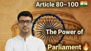 🇮🇳 &ldquo;The Power House of Indian Democracy: Article 80 to Article 100 Explained!&rdquo;