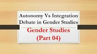 Autonomy VS Integration | Gender Studies Part 04 | CSS World 2.0