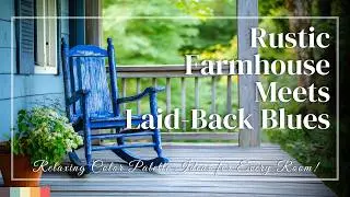 Rustic Farmhouse Meets Laid-Back Blues: Relaxing Color Palette Ideas for Every Room!