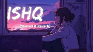 Ishq - (Slowed & Reverb) - Faheem Abdullah | Rauhan Malik | Lofi Music World