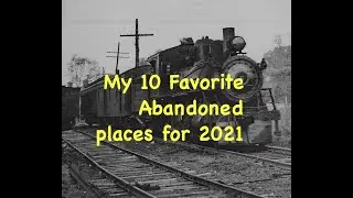 My Top 10 Favorite Abandoned places in 2021
