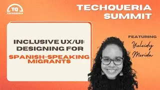 TQ Summit 2024: Inclusive UX:UI: Designing for Spanish Speaking Migrants