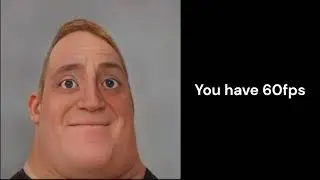 Mr. Incredible becoming canny (How much fps you have)