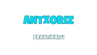 ANTXORIZ PRAKTIKATU