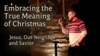 Embracing the True Meaning of Christmas | Jesus, Our Neighbor and Savior