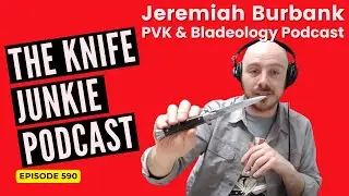 Jeremiah Burbank, PVK : The Knife Junkie Podcast (Episode 590)
