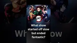 What Anime Show Started Off Slow But Ended Fantastic?