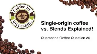 Single-origin vs. Blends Explained - Quarantine Qoffee Question #6