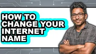 How to Change Your Internet Name - Full Guide