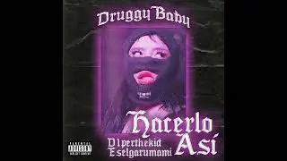 DRUGGYBABY x D1PERTHEKID X ESELGARUMAMI - Hacerlo as&iacute; (Prod420)
