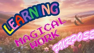 Learning, Magical Work & Purpose 