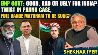 BNP govt: Good, Bad or Ugly for India? Twist in Pannu case, Full Vande Mataram to be sung? &bull; Shekhar