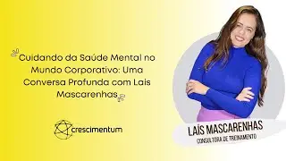 Cuidando da Sa&uacute;de Mental no Mundo Corporativo: Uma Conversa Profunda com La&iacute;s Mascarenhas
