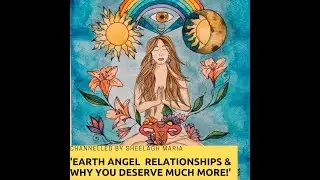 EARTH ANGEL RELATIONSHIPS WHY YOU DESERVE MORE!