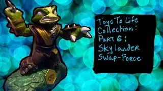TOYS TO LIFE COLLECTION: PART 6: SKYLANDERS SWAP-FORCE