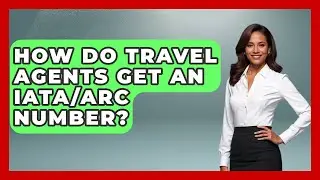 How Do Travel Agents Get An IATA/ARC Number? - Travel Agents Playbook