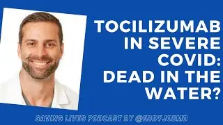 Tocilizumab in Severe COVID- Dead in the Water? (Journal Club-ish) Saving Lives Podcast