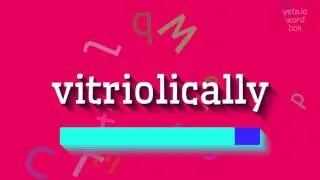 VITRIOLICALLY - HOW TO SAY VITRIOLICALLY?