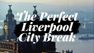 How to have the Perfect City Break in Liverpool, England
