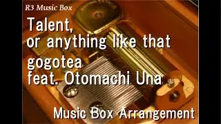 Talent, or anything like that/gogotea feat. Otomachi Una [Music Box]