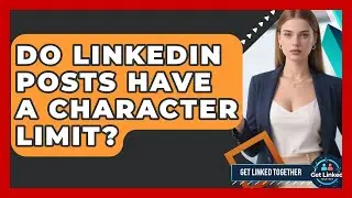 Do LinkedIn Posts Have A Character Limit? - Get Linked Together