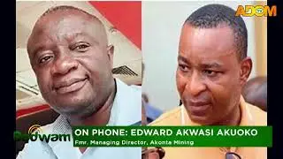 Chat with the Former Managing Director of Akonta Mining - Edward Akwasi Akuoko - Mpensenpensenmu