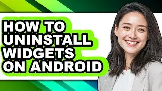 How to Uninstall Widgets on Android - Full Guide