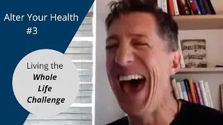 Alter Your Health #3 | Andy Petranek: Living the Whole Life Challenge