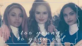 Cheryl+Toni+Veronica || Too Young To Grow Old