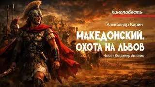 «Македонский. Охота на львов». Александр Карин. Киноповесть. Читает Владимир Антоник