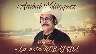 Anibal Velázquez - La nota REBAJADA #cumbia #mexico #colombia #puebla  #monterrey  #sonideros