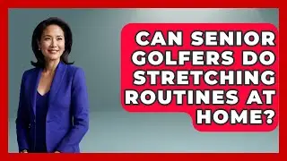 Can Senior Golfers Do Stretching Routines at Home? - Senior Golf Pros