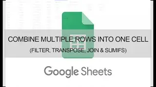 Google Sheets - How to Combine Multiple Rows into One Cell - Filter, Transpose, Join, SumIfs