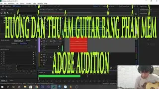 Hướng dẫn thu âm guitar bằng Adobe Audition không cần soundcard.