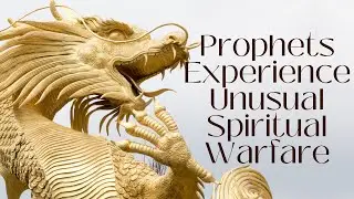 Prophets Experience Unusual Spiritual Warfare