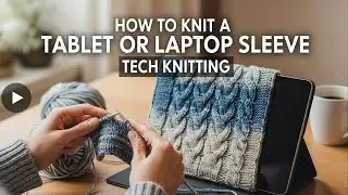 Как связать чехол для планшета или ноутбука Tech Knitting