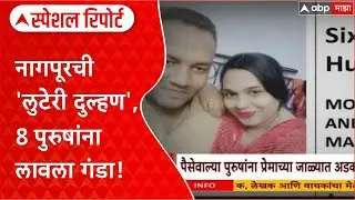 Con Bride Nagpur | नागपूरमध्ये 8 पुरुषांना फसवणारी 'लुटेरी दुल्हण', 50 लाखांची फसवणूक Special Report