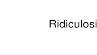 How to pronounce Ridiculosity