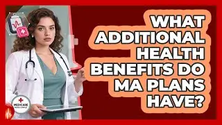 What Additional Health Benefits Do MA Plans Have?