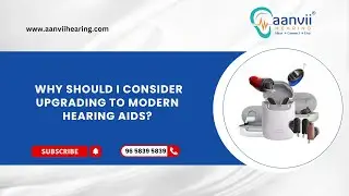 Why Should I Consider Upgrading to Modern Hearing Aids? | Aanvii Hearing