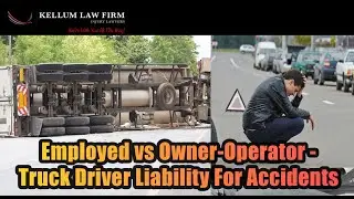 Differences Between Employed and Owner-operator Driver Liability For Truck Accidents.